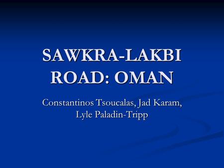 SAWKRA-LAKBI ROAD: OMAN Constantinos Tsoucalas, Jad Karam, Lyle Paladin-Tripp.