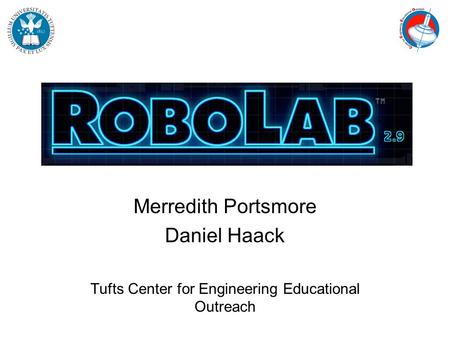 ROBOLAB 2.9 Merredith Portsmore Daniel Haack Tufts Center for Engineering Educational Outreach.