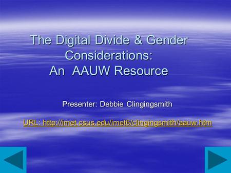 The Digital Divide & Gender Considerations: An AAUW Resource Presenter: Debbie Clingingsmith URL:  URL: