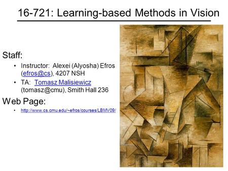 16-721: Learning-based Methods in Vision Staff: Instructor: Alexei (Alyosha) Efros 4207 TA: Tomasz Malisiewicz Smith Hall.