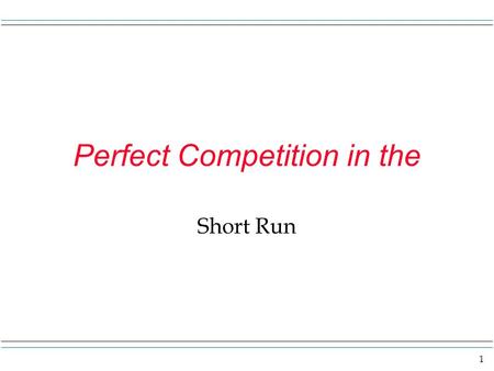 1 Perfect Competition in the Short Run. 2 Perfect competition Firms in the real world make either one product or make more than one product. They also.