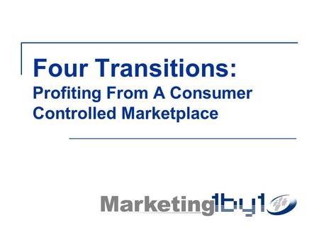 Four Transitions: Profiting From A Consumer Controlled Marketplace.
