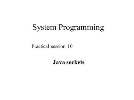 System Programming Practical session 10 Java sockets.