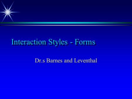 Interaction Styles - Forms Dr.s Barnes and Leventhal.
