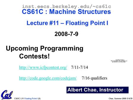 CS61C L11 Floating Point I (1) Chae, Summer 2008 © UCB Albert Chae, Instructor inst.eecs.berkeley.edu/~cs61c CS61C : Machine Structures Lecture #11 – Floating.