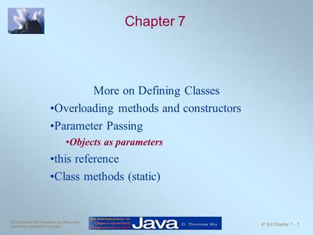 ©The McGraw-Hill Companies, Inc. Permission required for reproduction or display. 4 th Ed Chapter 7 - 1 Chapter 7 More on Defining Classes Overloading.