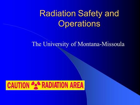 Radiation Safety and Operations The University of Montana-Missoula.