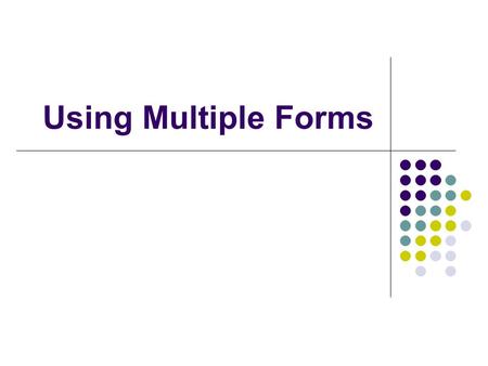 Using Multiple Forms. Creating a New Form ProjectAdd Windows Form.