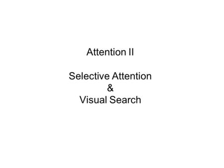 Attention II Selective Attention & Visual Search.