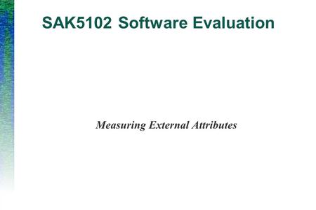 SAK5102 Software Evaluation Measuring External Attributes.