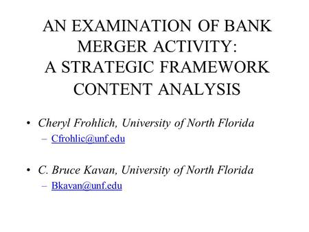 AN EXAMINATION OF BANK MERGER ACTIVITY: A STRATEGIC FRAMEWORK CONTENT ANALYSIS Cheryl Frohlich, University of North Florida C. Bruce.