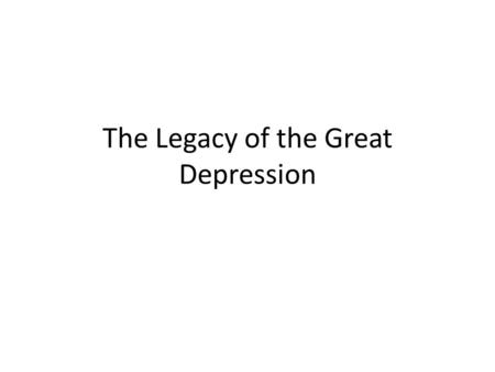 The Legacy of the Great Depression. Warm-up Which of the New Deal Programs do you think still exist today?