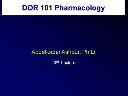 MCMP 441 DOR 101 Pharmacology Abdelkader Ashour, Ph.D. 3 rd Lecture.