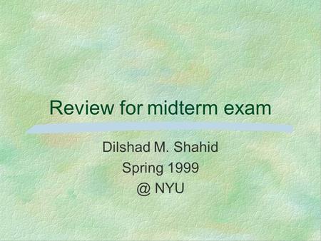 Review for midterm exam Dilshad M. Shahid Spring NYU.