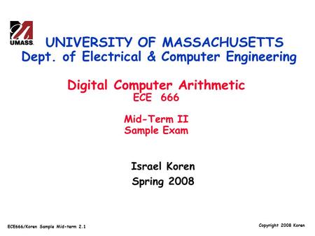 Copyright 2008 Koren ECE666/Koren Sample Mid-term 2.1 Israel Koren Spring 2008 UNIVERSITY OF MASSACHUSETTS Dept. of Electrical & Computer Engineering Digital.