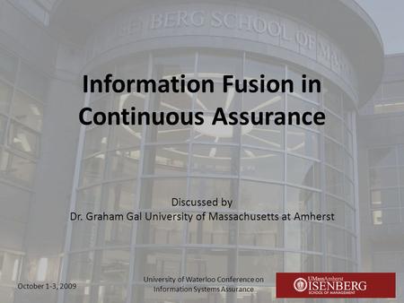 Information Fusion in Continuous Assurance Discussed by Dr. Graham Gal University of Massachusetts at Amherst University of Waterloo Conference on Information.