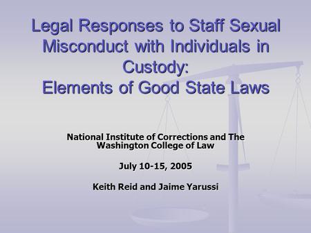 Legal Responses to Staff Sexual Misconduct with Individuals in Custody: Elements of Good State Laws National Institute of Corrections and The Washington.