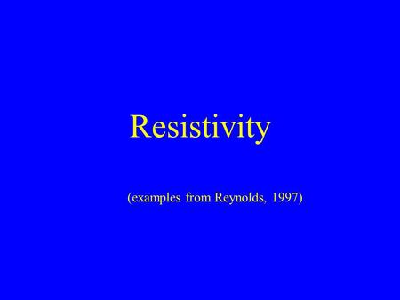 Resistivity (examples from Reynolds, 1997). I (amps) = V (volts) / R (ohms) Current = Voltage /resistance R  1/area.