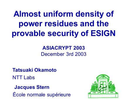 Almost uniform density of power residues and the provable security of ESIGN Jacques Stern ASIACRYPT 2003 December 3rd 2003 École normale supérieure Tatsuaki.