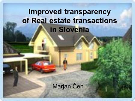 Improved transparency of Real estate transactions in Slovenia Marjan Čeh.