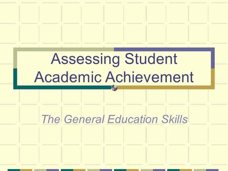Assessing Student Academic Achievement The General Education Skills.