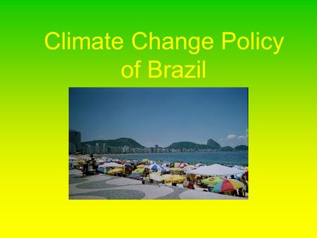 Climate Change Policy of Brazil. Introduction Brazil has: –6% of world’s surface –27% of world’s population –1.3% growth rate –5.5 million square kilometers.