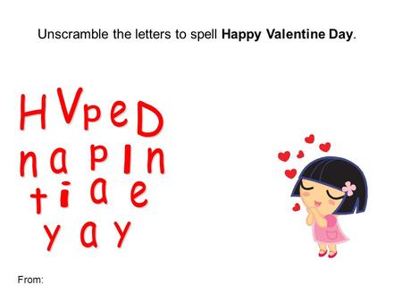 Unscramble the letters to spell Happy Valentine Day. From: