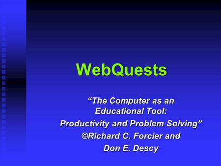 WebQuests “The Computer as an Educational Tool: Productivity and Problem Solving” ©Richard C. Forcier and Don E. Descy.