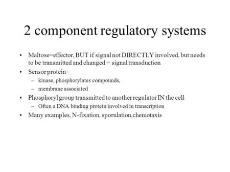 2 component regulatory systems Maltose=effector, BUT if signal not DIRECTLY involved, but needs to be transmitted and changed = signal transduction Sensor.