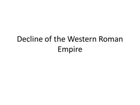 Decline of the Western Roman Empire. Begins with reign of Commodus AD 192 Lasts about 300 years Three phases of decline.