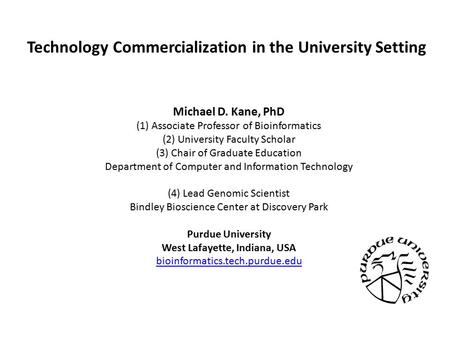Technology Commercialization in the University Setting Michael D. Kane, PhD (1) Associate Professor of Bioinformatics (2) University Faculty Scholar (3)