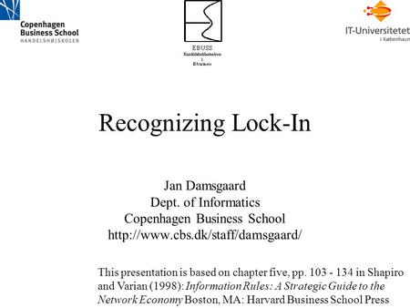 Recognizing Lock-In Jan Damsgaard Dept. of Informatics Copenhagen Business School  This presentation is based on chapter.