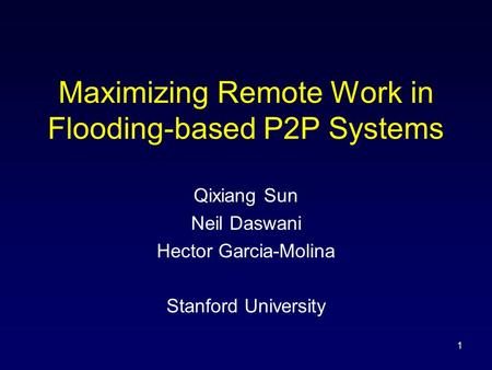 1 Maximizing Remote Work in Flooding-based P2P Systems Qixiang Sun Neil Daswani Hector Garcia-Molina Stanford University.