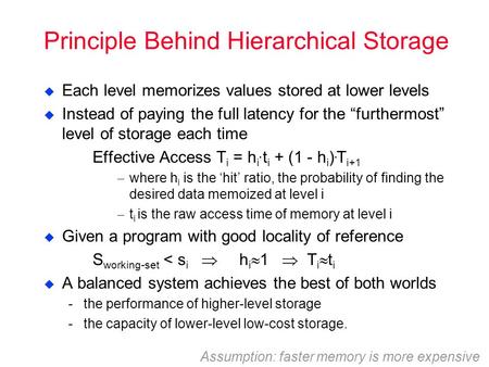 Principle Behind Hierarchical Storage  Each level memorizes values stored at lower levels  Instead of paying the full latency for the “furthermost” level.
