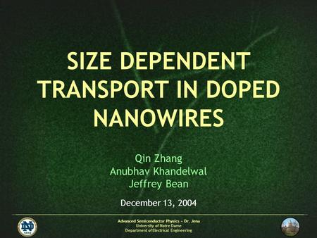 Advanced Semiconductor Physics ~ Dr. Jena University of Notre Dame Department of Electrical Engineering SIZE DEPENDENT TRANSPORT IN DOPED NANOWIRES Qin.