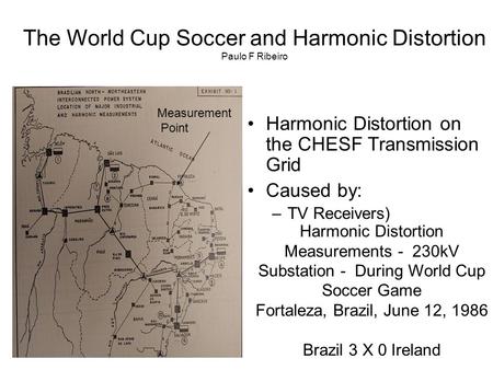 Harmonic Distortion on the CHESF Transmission Grid Caused by: –TV Receivers) Harmonic Distortion Measurements - 230kV Substation - During World Cup Soccer.