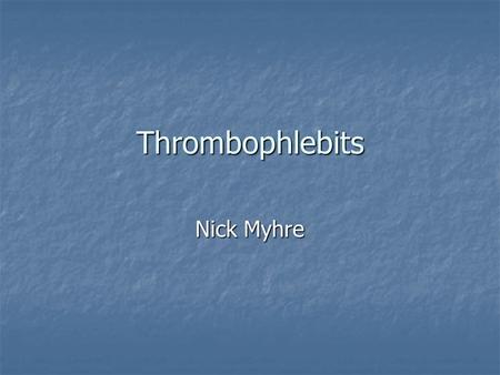 Thrombophlebits Nick Myhre. What is it? Thrombo means clot.“ Thrombo means clot.“ “Phlebitis” is inflammation of a vein “Phlebitis” is inflammation.