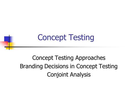 Concept Testing Concept Testing Approaches Branding Decisions in Concept Testing Conjoint Analysis.