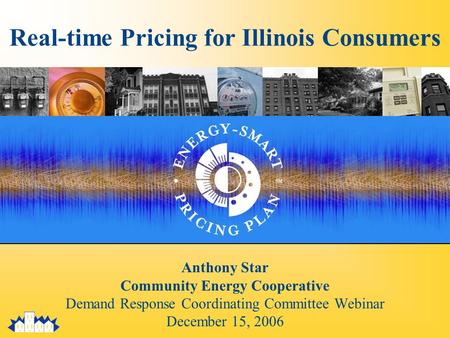 Real-time Pricing for Illinois Consumers Anthony Star Community Energy Cooperative Demand Response Coordinating Committee Webinar December 15, 2006.