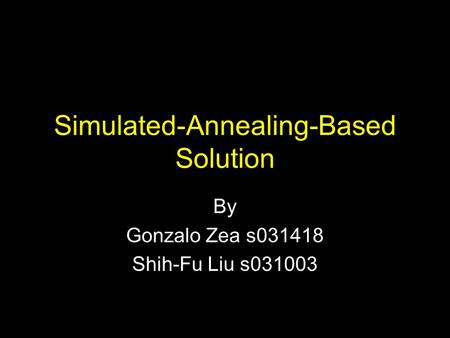 Simulated-Annealing-Based Solution By Gonzalo Zea s031418 Shih-Fu Liu s031003.
