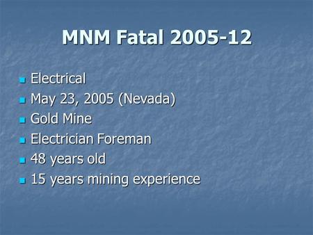 MNM Fatal 2005-12 Electrical Electrical May 23, 2005 (Nevada) May 23, 2005 (Nevada) Gold Mine Gold Mine Electrician Foreman Electrician Foreman 48 years.