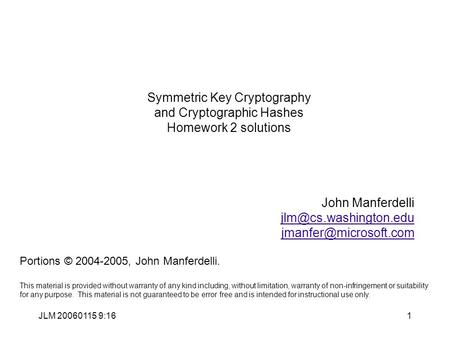 JLM 20060115 9:161 Symmetric Key Cryptography and Cryptographic Hashes Homework 2 solutions John Manferdelli