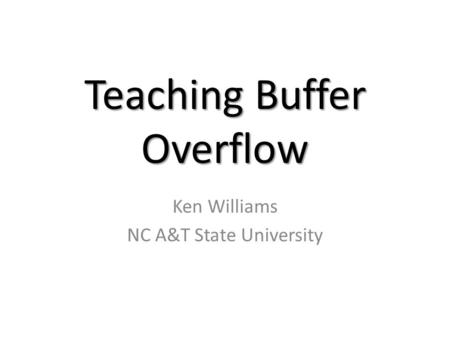 Teaching Buffer Overflow Ken Williams NC A&T State University.