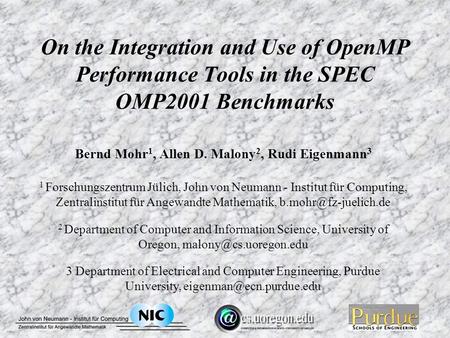 On the Integration and Use of OpenMP Performance Tools in the SPEC OMP2001 Benchmarks Bernd Mohr 1, Allen D. Malony 2, Rudi Eigenmann 3 1 Forschungszentrum.