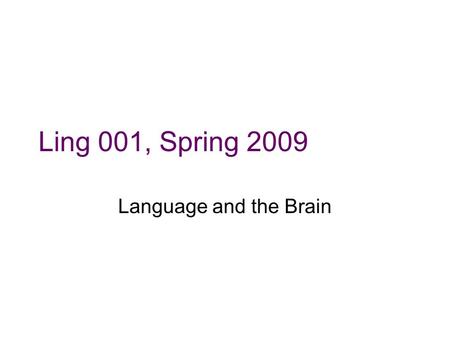 Ling 001, Spring 2009 Language and the Brain. Background Remember some things we have seen thus far: –Abilities in grammar are not directly correlated.