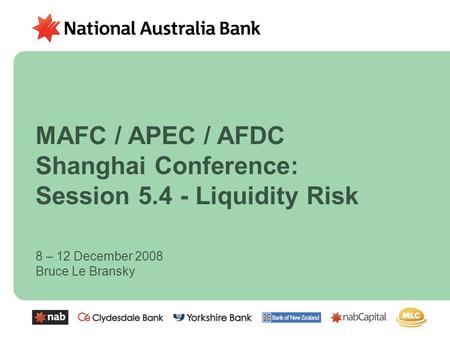 8 – 12 December 2008 Bruce Le Bransky MAFC / APEC / AFDC Shanghai Conference: Session 5.4 - Liquidity Risk.