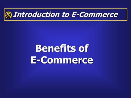 Introduction to E-Commerce Benefits of E-Commerce.