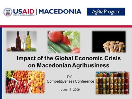 RCI Competitiveness Conference June 17, 2009 Impact of the Global Economic Crisis on Macedonian Agribusiness.