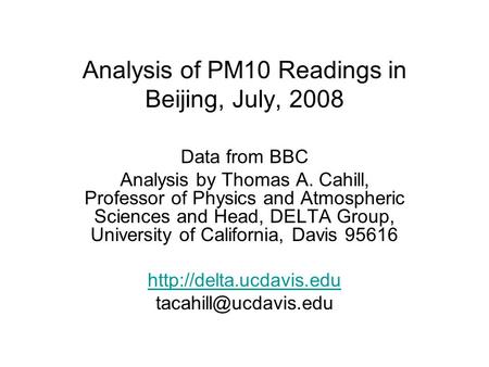 Analysis of PM10 Readings in Beijing, July, 2008 Data from BBC Analysis by Thomas A. Cahill, Professor of Physics and Atmospheric Sciences and Head, DELTA.