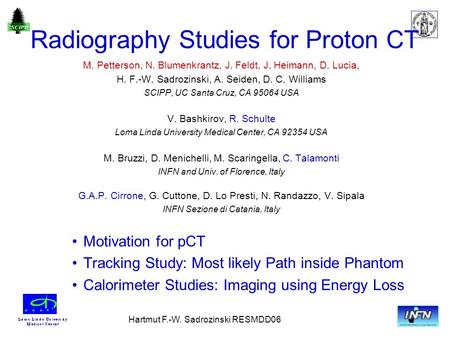Hartmut F.-W. Sadrozinski RESMDD06 Radiography Studies for Proton CT M. Petterson, N. Blumenkrantz, J. Feldt, J. Heimann, D. Lucia, H. F.-W. Sadrozinski,